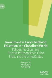 Investment in Early Childhood Education in a Globalized World : Policies, Practices, and Parental Philosophies in China, India, and the United States