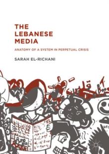 The Lebanese Media : Anatomy of a System in Perpetual Crisis