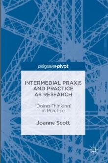 Intermedial Praxis and Practice as Research : 'Doing-Thinking' in Practice