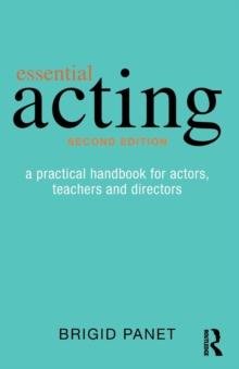 Essential Acting : A Practical Handbook for Actors, Teachers and Directors