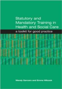 Statutory and Mandatory Training in Health and Social Care : A Toolkit for Good Practice