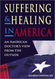 Suffering and Healing in America : An American Doctor's View from Outside