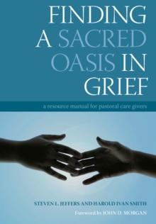 Finding a Sacred Oasis in Grief : A Resource Manual for Pastoral Care Givers