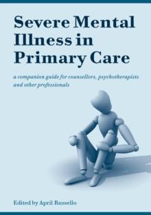 Severe Mental Illness in Primary Care : A Companion Guide for Counsellors, Psychotherapists and Other Professionals