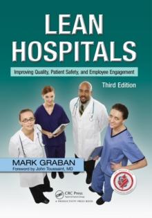 Lean Hospitals : Improving Quality, Patient Safety, and Employee Engagement, Third Edition