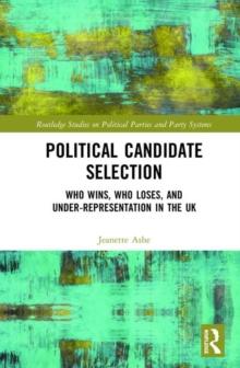 Political Candidate Selection : Who Wins, Who Loses, and Under-Representation in the UK