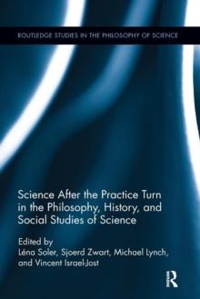 Science after the Practice Turn in the Philosophy, History, and Social Studies of Science