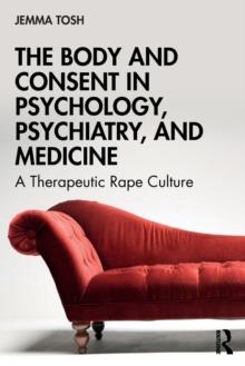 The Body and Consent in Psychology, Psychiatry, and Medicine : A Therapeutic Rape Culture