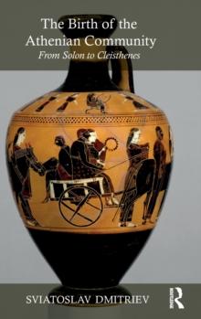 The Birth Of The Athenian Community : From Solon To Cleisthenes