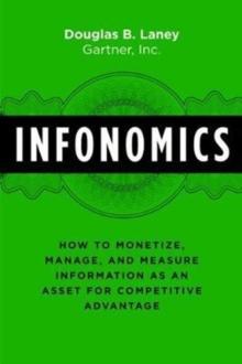 Infonomics : How to Monetize, Manage, and Measure Information as an Asset for Competitive Advantage