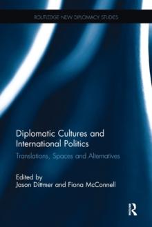 Diplomatic Cultures and International Politics : Translations, Spaces and Alternatives