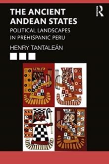 The Ancient Andean States : Political Landscapes in Prehispanic Peru