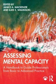 Assessing Mental Capacity : A Handbook to Guide Professionals from Basic to Advanced Practice