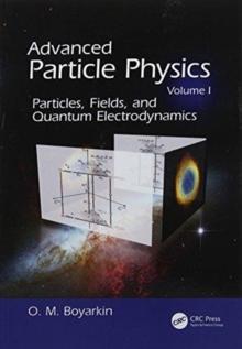 Advanced Particle Physics Volume I : Particles, Fields, and Quantum Electrodynamics