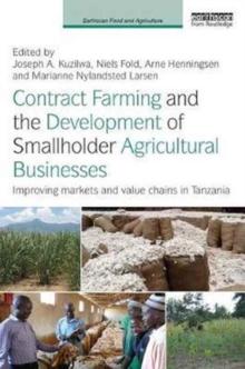 Contract Farming and the Development of Smallholder Agricultural Businesses : Improving markets and value chains in Tanzania