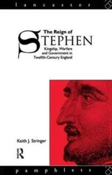 The Reign of Stephen : Kingship, Warfare and Government in Twelfth-Century England