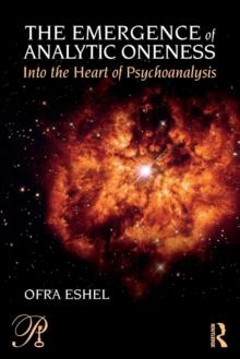 The Emergence of Analytic Oneness : Into the Heart of Psychoanalysis