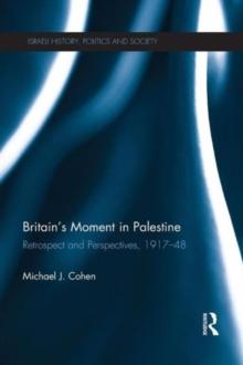 Britain's Moment in Palestine : Retrospect and Perspectives, 1917-1948