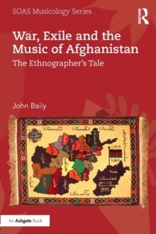 War, Exile and the Music of Afghanistan : The Ethnographers Tale