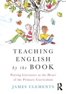 Teaching English by the Book : Putting Literature at the Heart of the Primary Curriculum