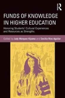 Funds of Knowledge in Higher Education : Honoring Students' Cultural Experiences and Resources as Strengths