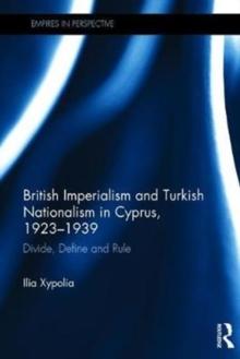 British Imperialism and Turkish Nationalism in Cyprus, 1923-1939 : Divide, Define and Rule