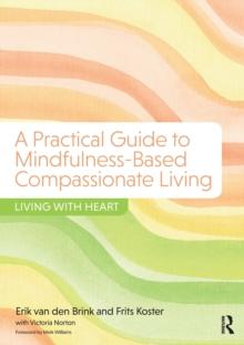 A Practical Guide to Mindfulness-Based Compassionate Living : Living with Heart