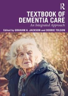 Textbook of Dementia Care : An Integrated Approach