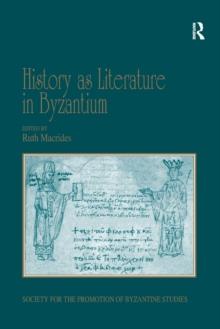 History as Literature in Byzantium : Papers from the Fortieth Spring Symposium of Byzantine Studies, University of Birmingham, April 2007