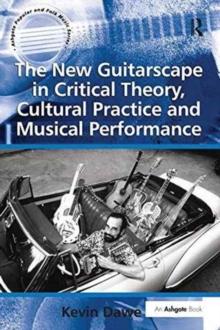 The New Guitarscape in Critical Theory, Cultural Practice and Musical Performance