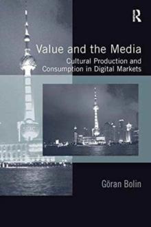 Value and the Media : Cultural Production and Consumption in Digital Markets