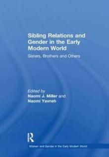 Sibling Relations and Gender in the Early Modern World : Sisters, Brothers and Others