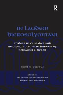 In Laudem Hierosolymitani : Studies in Crusades and Medieval Culture in Honour of Benjamin Z. Kedar