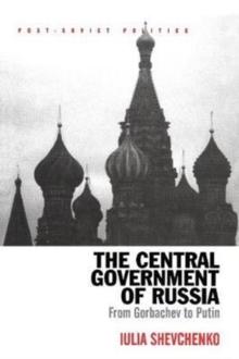 The Central Government of Russia : From Gorbachev to Putin