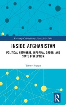 Inside Afghanistan : Political Networks, Informal Order, and State Disruption