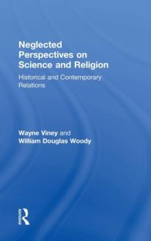 Neglected Perspectives on Science and Religion : Historical and Contemporary Relations