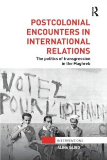 Postcolonial Encounters in International Relations : The Politics of Transgression in the Maghreb