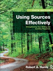 Using Sources Effectively : Strengthening Your Writing and Avoiding Plagiarism