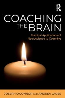 Coaching the Brain : Practical Applications of Neuroscience to Coaching