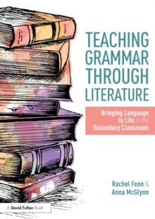 Teaching Grammar through Literature : Bringing Language to Life in the Secondary Classroom