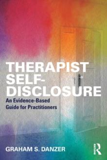 Therapist Self-Disclosure : An Evidence-Based Guide for Practitioners