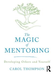 The Magic of Mentoring : Developing Others and Yourself