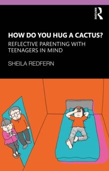 How Do You Hug a Cactus? Reflective Parenting with Teenagers in Mind