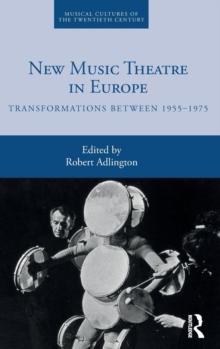 New Music Theatre in Europe : Transformations between 1955-1975