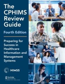 The CPHIMS Review Guide, 4th Edition : Preparing for Success in Healthcare Information and Management Systems