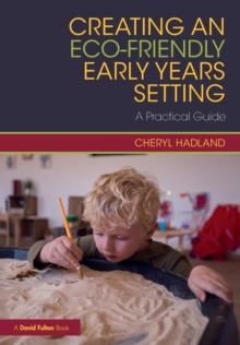 Creating an Eco-Friendly Early Years Setting : A Practical Guide