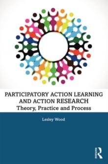 Participatory Action Learning and Action Research : Theory, Practice and Process