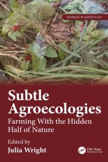 Subtle Agroecologies : Farming With the Hidden Half of Nature