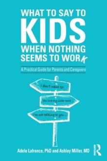 What to Say to Kids When Nothing Seems to Work : A Practical Guide for Parents and Caregivers