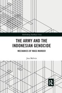 The Army and the Indonesian Genocide : Mechanics of Mass Murder